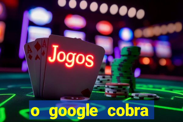 o google cobra taxa de saque de jogos